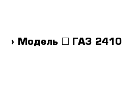  › Модель ­ ГАЗ 2410